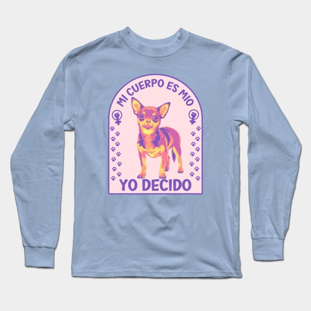 Mi Cuerpo Es Mio, Yo Decido Chihuahuas Long Sleeve T-Shirt by Slightly Unhinged